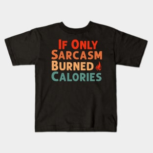 If Only Sarcasm Burned Calories Funny Colored Cute Gym Workout Gift For Men women Kids T-Shirt